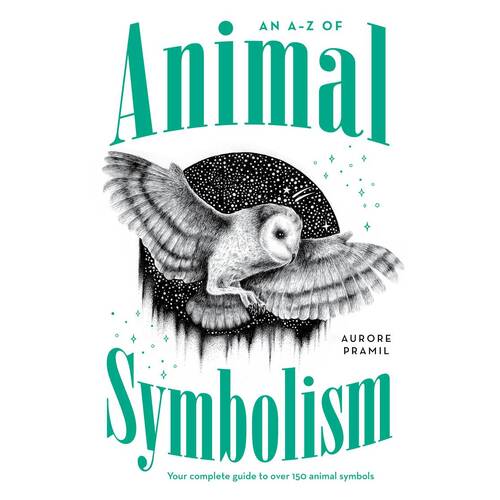 A-Z of Animal Symbolism, An: Your complete guide to over 150 animal symbols