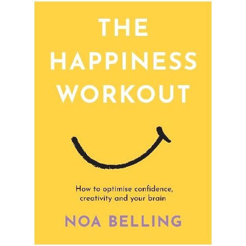 Happiness Workout, The: How to optimise confidence, creativity and your brain