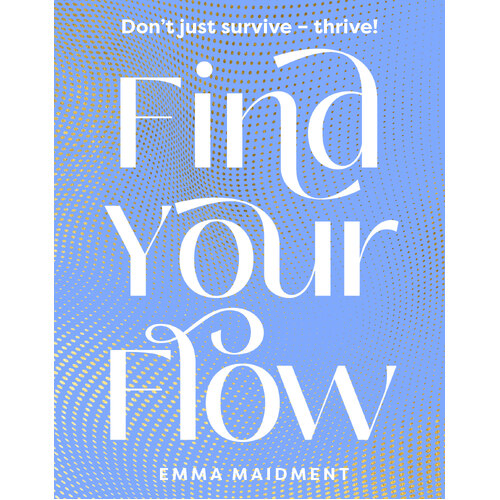 Find Your Flow: Don't just survive - thrive!