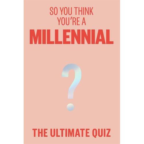 So You Think You're A Millennial: The ultimate quiz