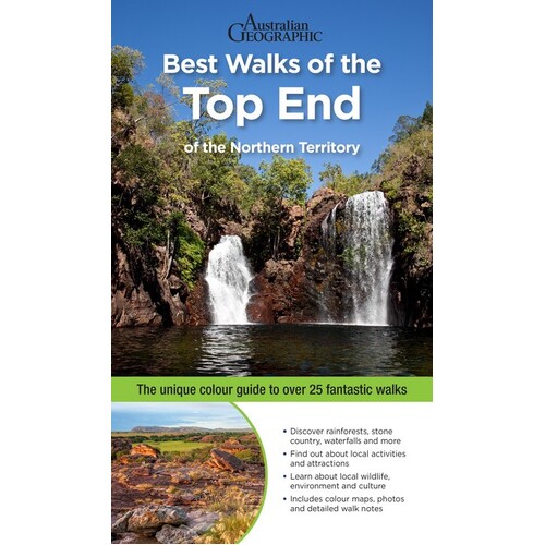 Best Walks of the Top End of the Northern Territory: The New Guide to Over 25 Fantastic Walks