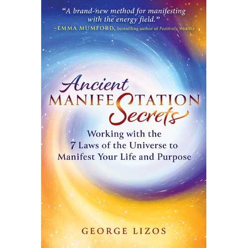 Ancient Manifestation Secrets: Working with the 7 Laws of the Universe to Manifest Your Life and Purpose